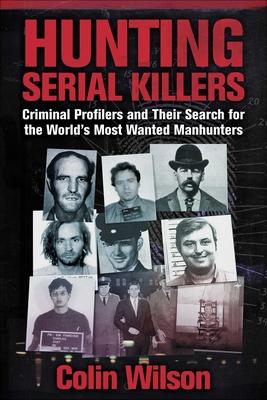 Hunting Serial Killers: Criminal Profilers and Their Search for the World's Most Wanted Manhunters