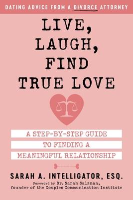 Live, Laugh, Find True Love: A Step-By-Step Guide to Finding a Meaningful Relationship