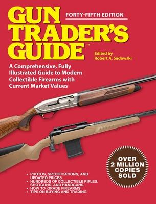 Gun Trader's Guide, Forty-Fifth Edition: A Comprehensive, Fully Illustrated Guide to Modern Collectible Firearms with Market Values