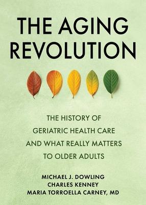 The Aging Revolution: The History of Geriatric Health Care and What Really Matters to Older Adults