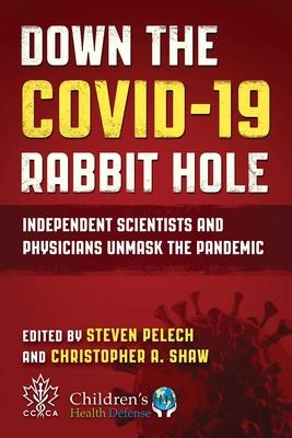 Down the Covid-19 Rabbit Hole: Independent Scientists and Physicians Unmask the Pandemic