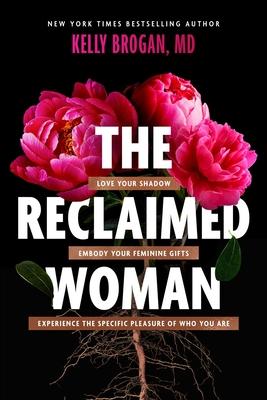 The Reclaimed Woman: Love Your Shadow, Embody Your Feminine Gifts, Experience the Specific Pleasure of Who You Are