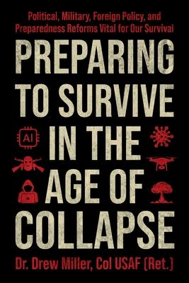 Preparing to Survive in the Age of Collapse: Political, Military, Foreign Policy, and Preparedness Reforms Vital for Our Survival Subscription