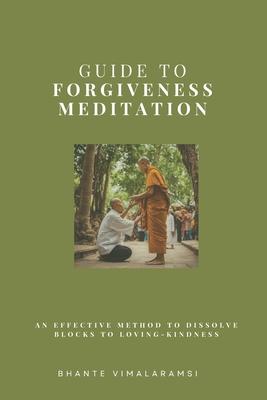 Guide to Forgiveness Meditation: An Effective Method to Dissolve the Blocks to Loving-Kindness, and Living Life Fully