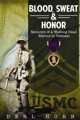 Blood, Sweat and Honor: Memoirs of a "Walking Dead Marine" in Vietnam