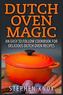 Dutch Oven Magic: An Easy to Follow Cookbook for Delicious Dutch Oven Recipes Subscription