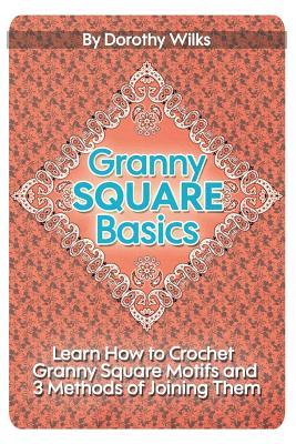 Granny Square Basics: Learn How to Crochet Granny Square Motifs and 3 Methods of Joining Them