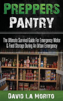 Preppers Pantry: The Ultimate Survival Guide For Emergency Water & Food Storage During An Urban Emergency