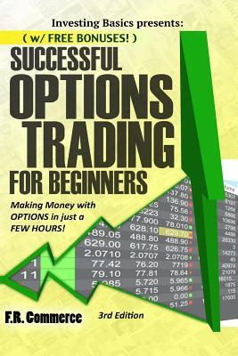 Options Trading Successfully for Beginners: (w/ FREE BONUSES) Making Money with Options in just a FEW HOURS!