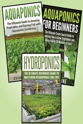 Gardening for Beginners: 3 in 1 Crash Course: Book 1: Aquaponics + Book 2: Hydroponics + Book 3: Aquaponics for Beginners