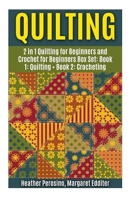 Quilting: Quilting and Crochet Box Set: 2 in 1 Quilting for Beginners and Crochet for Beginners Box Set: Book 1: Quilting + Book