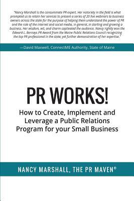 PR Works!: How to create, implement and leverage a public relations program for your small business