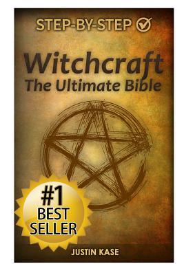 Witchcraft: The Ultimate Bible: The definitive guide on the practice of Witchcraft, Spells, Rituals and Wicca