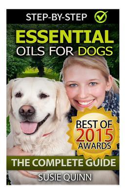 Essential Oils for Dogs: The Complete Guide: Dog Essential Oils, Puppy Essential Oils, Pet Essential Oils