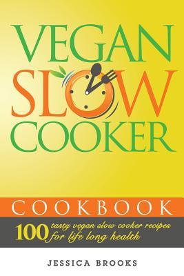 Vegan Slow Cooker Cookbook: 100 Tasty Vegan Slow Cooker Recipes For Life Long Health