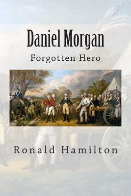 Daniel Morgan: Forgotten Revotutionary Hero