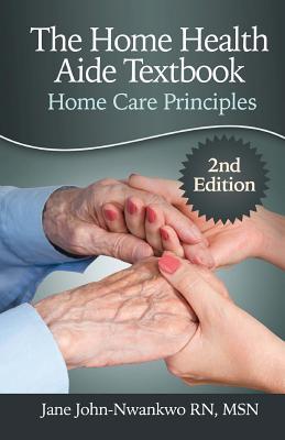 The Home Health Aide Textbook: Home Care Principles