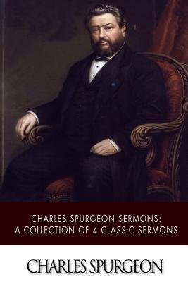 Charles Spurgeon Sermons: A Collection of 4 Classic Sermons