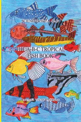 The A-B-C Tropical Fish Book: Part of the A-B-C Science Series: A Children'ts identification book about tropical fish told in rhyme.