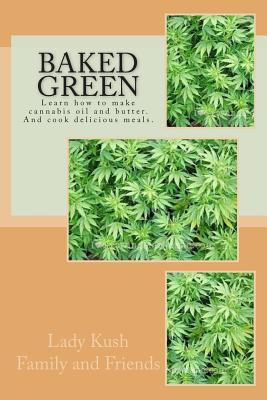 Baked Green: How to make cannibis oil, butter and cook delicious meals!