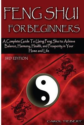 Feng Shui for Beginners: A Complete Guide to Using Feng Shui to Achieve Balance, Harmony, Health, and Prosperity in Your Home and Life!