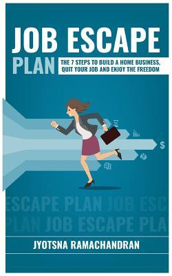 Job Escape Plan: The 7 Steps to Build a Home Business, Quit your Job & Enjoy the Freedom