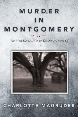 Murder in Montgomery: The Most Heinous Crime You Never Heard Of