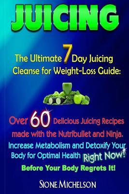 Juicing: The Ultimate 7 Day Juicing Cleanse for Weight-loss Guide: Over 60 Delicious Juicing Recipes made with the Nutribullet