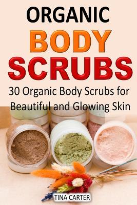 Organic Body Scrubs: 30 Organic Body Scrubs for Beautiful and Glowing Skin