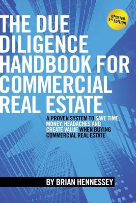 The Due Diligence Handbook For Commercial Real Estate: A Proven System To Save Time, Money, Headaches And Create Value When Buying Commercial Real Est