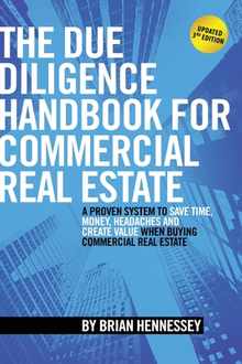 The Due Diligence Handbook For Commercial Real Estate: A Proven System To Save Time, Money, Headaches And Create Value When Buying Commercial Real Est