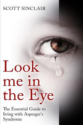 Look me In The Eye: A Complete Guide to Living with Asperger's Syndrome