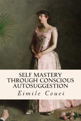 Self Mastery Through Conscious Autosuggestion