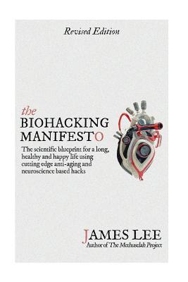 The Biohacking Manifesto: The scientific blueprint for a long, healthy and happy life using cutting edge anti-aging and neuroscience based hacks