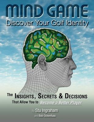 Mind Game Discover Your Golf Identity: The Insights, Secrets & Decisions That Allow You to Become a Better Player