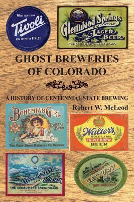 Ghost Breweries of Colorado: A History of Centennial State Brewing