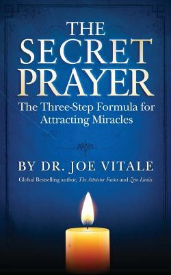 The Secret Prayer: The Three-Step Formula for Attracting Miracles