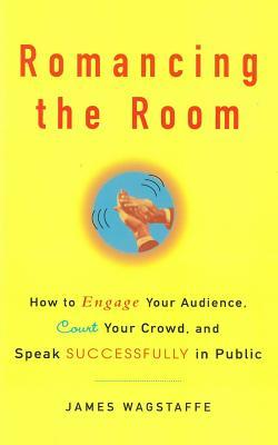 Romancing the Room - Scanned Copy: How to Engage Your Audience, Court Your Crowd, and Speak Successfully in Public