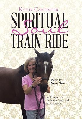 Spiritual Soul Train Ride: An Energetic and Passionate Devotional for All Women