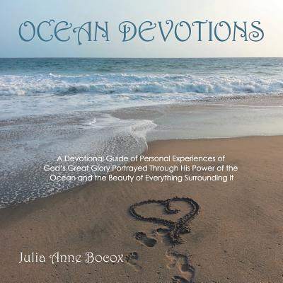 Ocean Devotions: A Devotional Guide of Personal Experiences of God's Great Glory Portrayed Through His Power of the Ocean and the Beaut