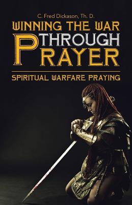 Winning the War Through Prayer: Spiritual Warfare Praying