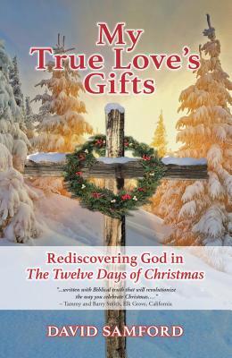 My True Love's Gifts: Rediscovering God in "the Twelve Days of Christmas"