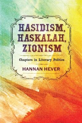 Hasidism, Haskalah, Zionism: Chapters in Literary Politics