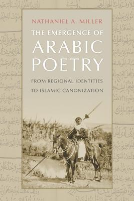 The Emergence of Arabic Poetry: From Regional Identities to Islamic Canonization