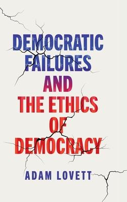 Democratic Failures and the Ethics of Democracy