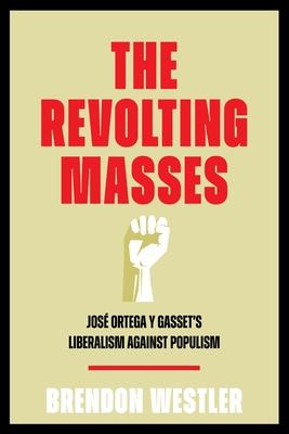 The Revolting Masses: Jos Ortega Y Gasset's Liberalism Against Populism