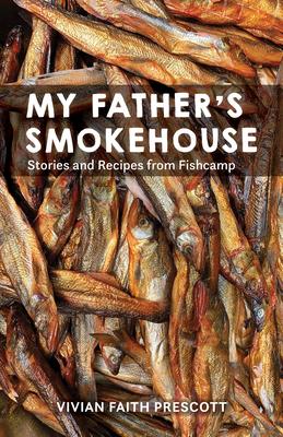 My Father's Smokehouse: Stories and Recipes from Fishcamp