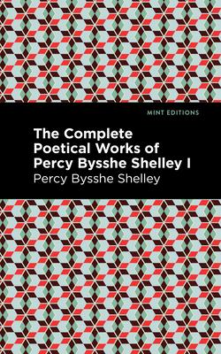 The Complete Poetical Works of Percy Bysshe Shelley Volume I