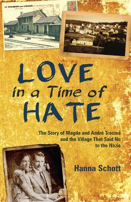 Love in a Time of Hate: The Story of Magda and Andr Trocm and the Village That Said No to the Nazis