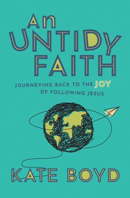 An Untidy Faith: Journeying Back to the Joy of Following Jesus